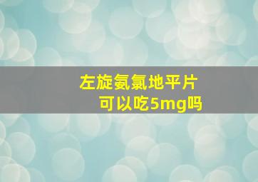 左旋氨氯地平片可以吃5mg吗