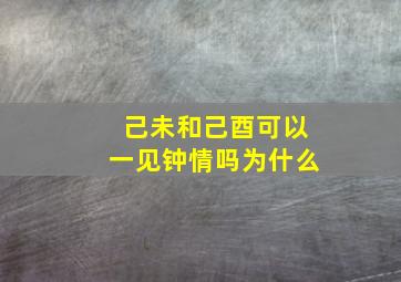 己未和己酉可以一见钟情吗为什么