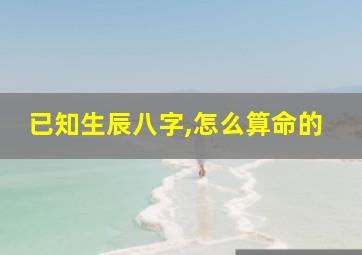 已知生辰八字,怎么算命的