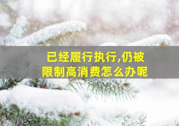 已经履行执行,仍被限制高消费怎么办呢