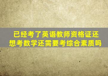 已经考了英语教师资格证还想考数学还需要考综合素质吗