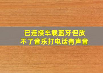 已连接车载蓝牙但放不了音乐打电话有声音