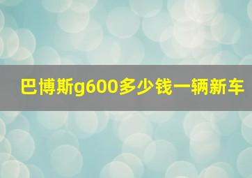 巴博斯g600多少钱一辆新车