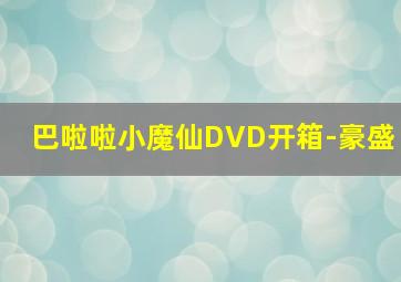 巴啦啦小魔仙DVD开箱-豪盛