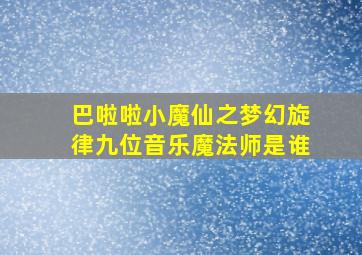 巴啦啦小魔仙之梦幻旋律九位音乐魔法师是谁