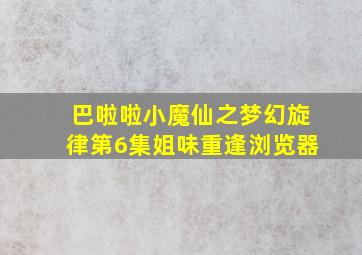 巴啦啦小魔仙之梦幻旋律第6集姐味重逢浏览器