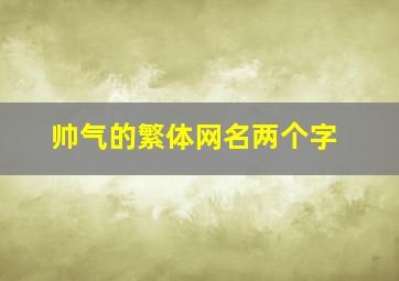 帅气的繁体网名两个字