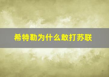 希特勒为什么敢打苏联