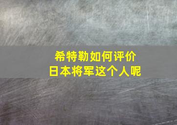 希特勒如何评价日本将军这个人呢