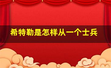 希特勒是怎样从一个士兵