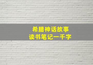 希腊神话故事读书笔记一千字