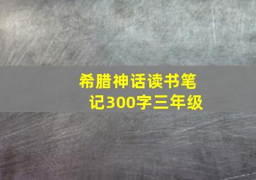 希腊神话读书笔记300字三年级