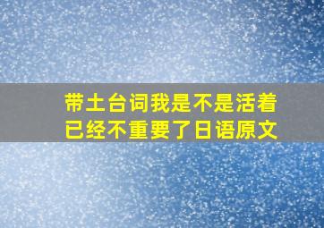 带土台词我是不是活着已经不重要了日语原文