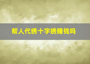 帮人代绣十字绣赚钱吗