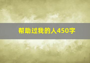 帮助过我的人450字