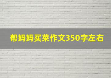 帮妈妈买菜作文350字左右