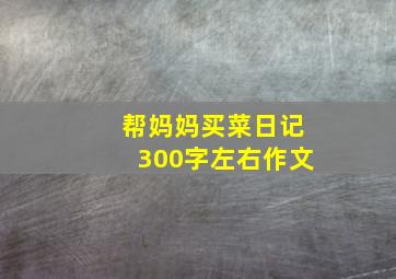 帮妈妈买菜日记300字左右作文