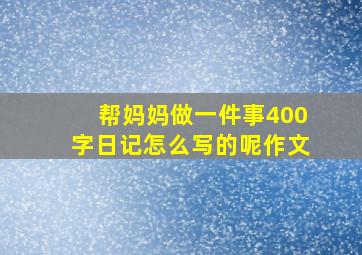 帮妈妈做一件事400字日记怎么写的呢作文