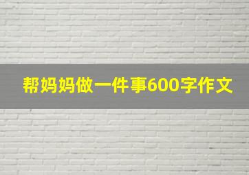 帮妈妈做一件事600字作文