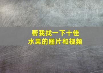 帮我找一下十佳水果的图片和视频