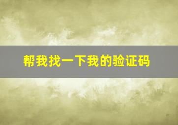 帮我找一下我的验证码