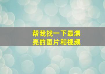 帮我找一下最漂亮的图片和视频