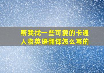 帮我找一些可爱的卡通人物英语翻译怎么写的