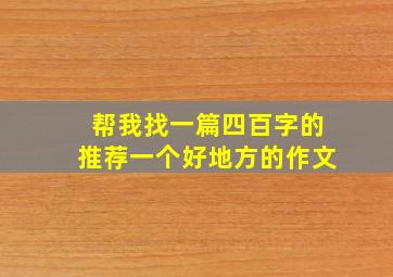 帮我找一篇四百字的推荐一个好地方的作文