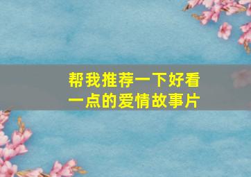 帮我推荐一下好看一点的爱情故事片