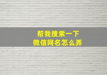 帮我搜索一下微信网名怎么弄