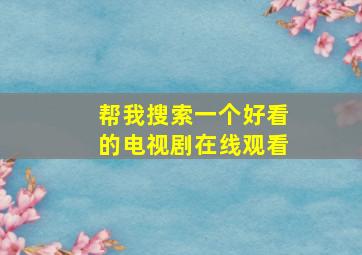 帮我搜索一个好看的电视剧在线观看