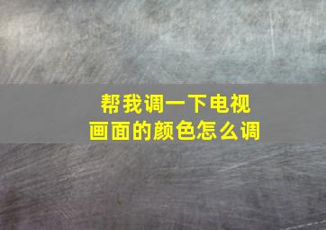 帮我调一下电视画面的颜色怎么调