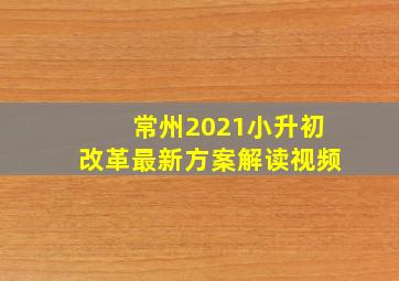 常州2021小升初改革最新方案解读视频