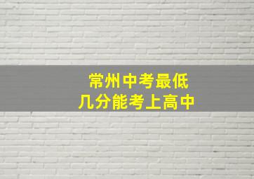 常州中考最低几分能考上高中