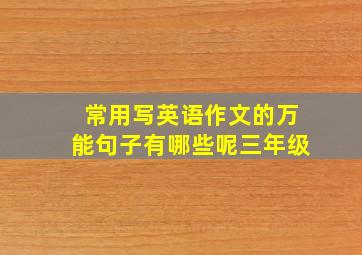 常用写英语作文的万能句子有哪些呢三年级