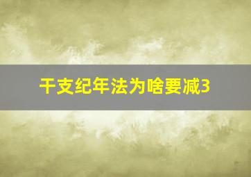 干支纪年法为啥要减3