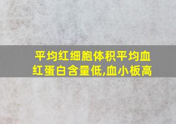 平均红细胞体积平均血红蛋白含量低,血小板高