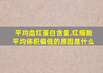 平均血红蛋白含量,红细胞平均体积偏低的原因是什么