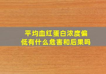 平均血红蛋白浓度偏低有什么危害和后果吗