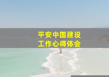 平安中国建设工作心得体会