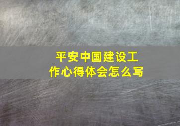 平安中国建设工作心得体会怎么写