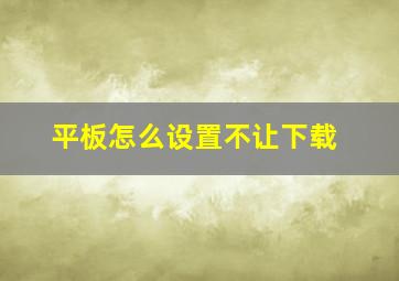 平板怎么设置不让下载