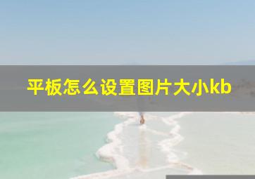 平板怎么设置图片大小kb