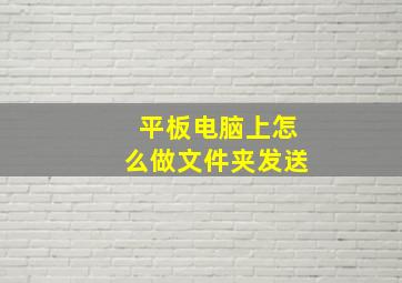 平板电脑上怎么做文件夹发送