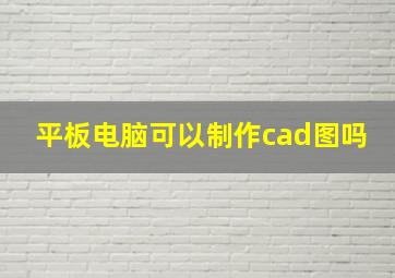 平板电脑可以制作cad图吗