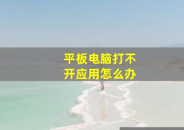 平板电脑打不开应用怎么办