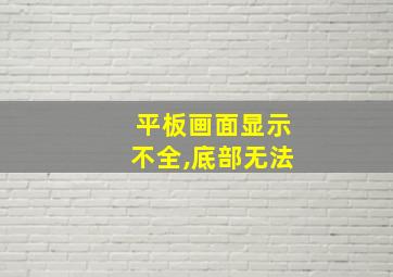 平板画面显示不全,底部无法