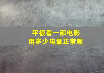 平板看一部电影用多少电量正常呢