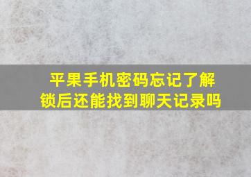 平果手机密码忘记了解锁后还能找到聊天记录吗