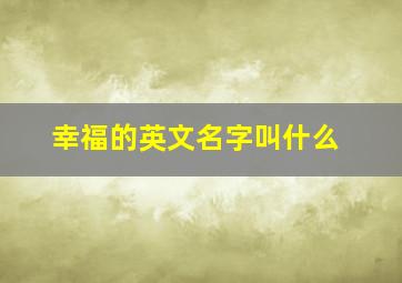 幸福的英文名字叫什么